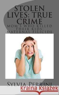 Stolen Lives: True Crime: Mom's Who Killed Their Kids: Maternal Filicide Sylvia Perrini 9781505475869 Createspace - książka