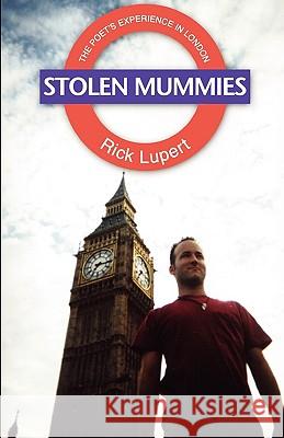 Stolen Mummies: The Poet's Experience In London Lupert, Rick 9780972755528 Ain't Got No Press - książka