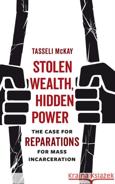 Stolen Wealth, Hidden Power: The Case for Reparations for Mass Incarceration Tasseli McKay 9780520389441 University of California Press - książka