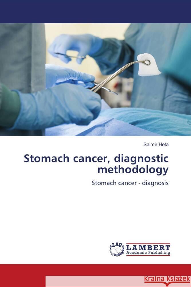 Stomach cancer, diagnostic methodology Heta, Saimir 9786204747286 LAP Lambert Academic Publishing - książka