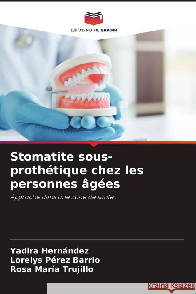 Stomatite sous-prothétique chez les personnes âgées Hernández, Yadira, Pérez Barrio, Lorelys, Trujillo, Rosa María 9786204789699 Editions Notre Savoir - książka