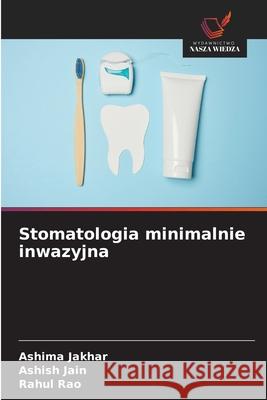 Stomatologia minimalnie inwazyjna Jakhar, Ashima, Jain, Ashish, Rao, Rahul 9786208855468 Wydawnictwo Nasza Wiedza - książka