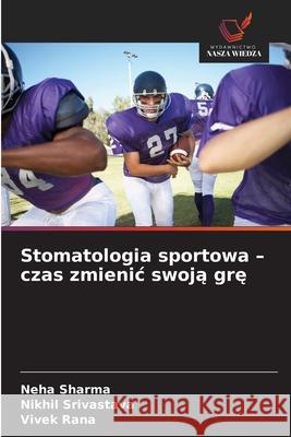 Stomatologia sportowa - czas zmienic swoja gre Sharma, Neha, Srivastava, Nikhil, Rana, Vivek 9786136368986 Wydawnictwo Nasza Wiedza - książka