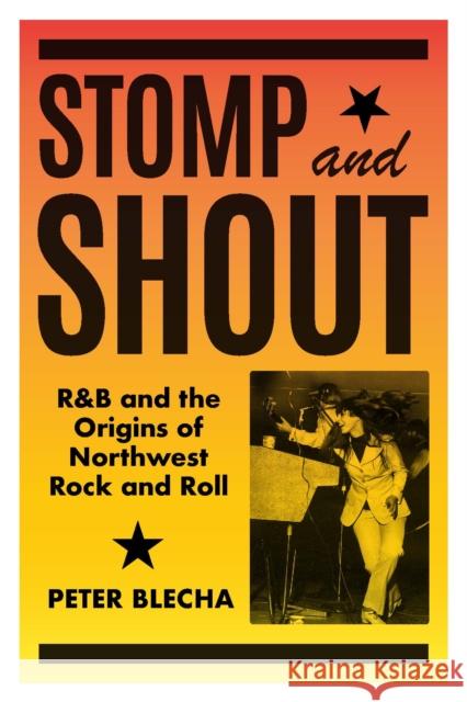 Stomp and Shout: R&B and the Origins of Northwest Rock and Roll Blecha, Peter 9780295751252 University of Washington Press - książka