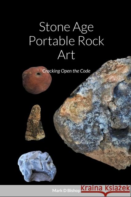 Stone Age Portable Rock Art: Cracking Open the Code Mark D Bishop 9781471732775 Lulu.com - książka