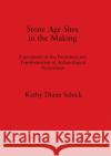 Stone Age Sites in the Making: Experiments in the Formation and Transformation of Archaeological Occurrences Schick, Kathy Diane 9780860544074 British Archaeological Reports