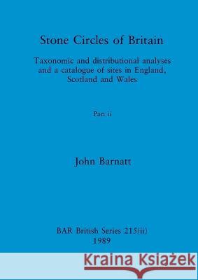 Stone Circles of Britain, Part ii: Taxonomic and distributional analyses and a catalogue of sites in England, Scotland and Wales John Barnatt 9781407387307 British Archaeological Reports Oxford Ltd - książka