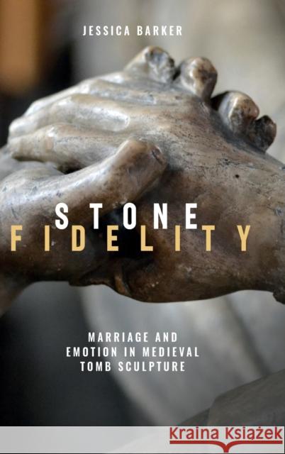 Stone Fidelity: Marriage and Emotion in Medieval Tomb Sculpture Barker, Jessica 9781783272716 Boydell Press - książka