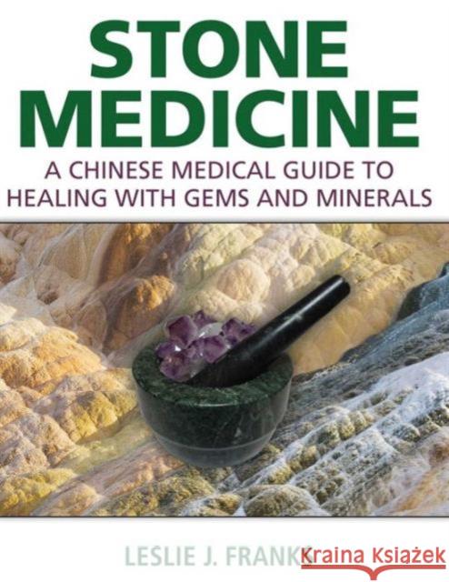 Stone Medicine: A Chinese Medical Guide to Healing with Gems and Minerals Leslie J. Franks 9781620555293 Healing Arts Press - książka