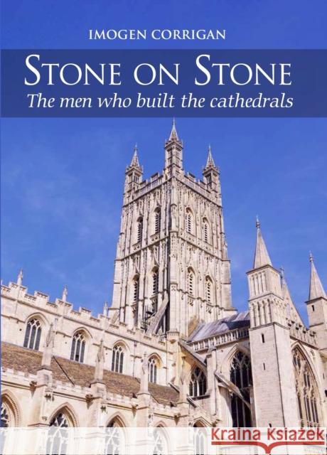 Stone on Stone: The Men Who Built The Cathedrals Imogen Corrigan 9780719827983 The Crowood Press Ltd - książka