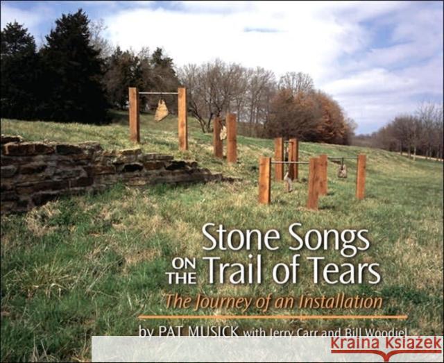 Stone Songs on the Trail of Tears: The Journey of an Installation Musick, Pat 9781557288004 University of Arkansas Press - książka