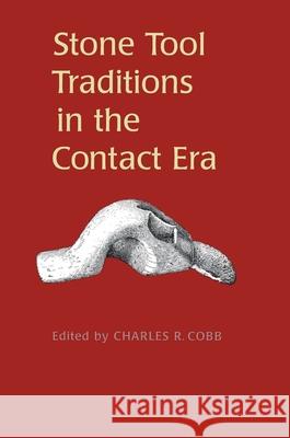 Stone Tool Traditions in the Contact Era Charles R. Cobb 9780817313739 University of Alabama Press - książka