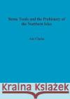 Stone Tools and the Prehistory of the Northern Isles  9781841719108 British Archaeological Reports