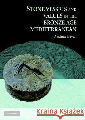 Stone Vessels and Values in the Bronze Age Mediterranean Andrew Bevan 9780521880800  - książka