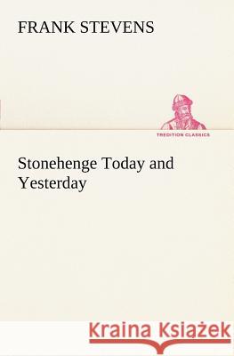 Stonehenge Today and Yesterday Frank Stevens 9783849185633 Tredition Classics - książka