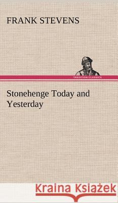 Stonehenge Today and Yesterday Frank Stevens 9783849194499 Tredition Classics - książka