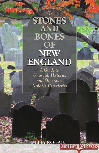 Stones and Bones of New England: A Guide to Unusual, Historic, and Otherwise Notable Cemeteries Lisa Rogak Ray Bendici 9781493023790 Globe Pequot Press - książka