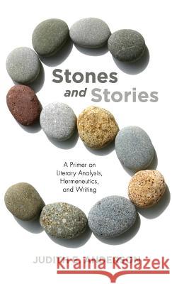 Stones and Stories: A Primer on Literary Analysis, Hermeneutics, and Writing Judith E Anderson 9781532673894 Resource Publications (CA) - książka