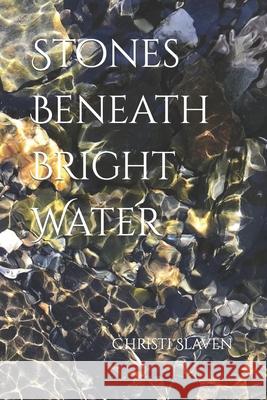 Stones Beneath Bright Water Christi Slaven 9781097996926 Independently Published - książka