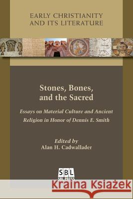 Stones, Bones, and the Sacred: Essays on Material Culture and Ancient Religion in Honor of Dennis E. Smith Alan H Cadwallader 9781628371666 Society of Biblical Literature - książka