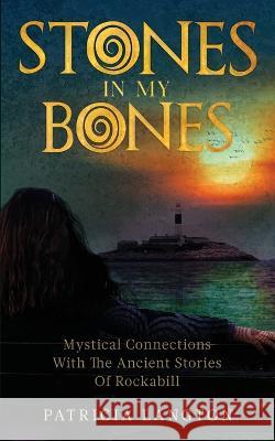 Stones In My Bones: Mystical Connections With The Ancient Stories Of Rockabill Patricia Langton   9781913590987 The Unbound Press - książka