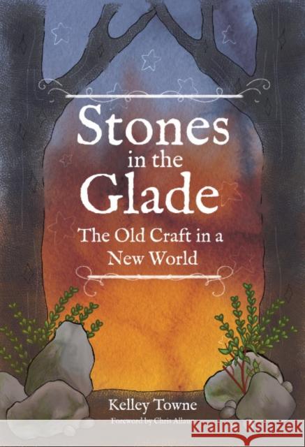Stones in the Glade: The Old Craft in a New World Kelley Towne Chris Allaun 9781959883579 Crossed Crow Books - książka