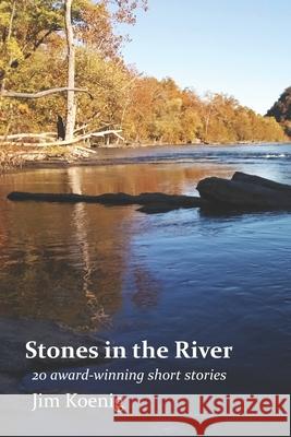 Stones in the River: 20 Award-Winning Short Stories Jim Koenig 9780578709512 Jim Koenig - książka