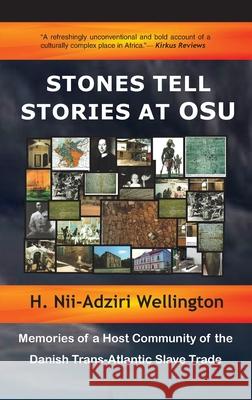 Stones Tell Stories at Osu: Memories of a Host Community of the Danish Transatlantic Slave Trade H. Nii-Adziri Wellington Philip T. Laryea 9781894718158 Amerley Treb Books - książka