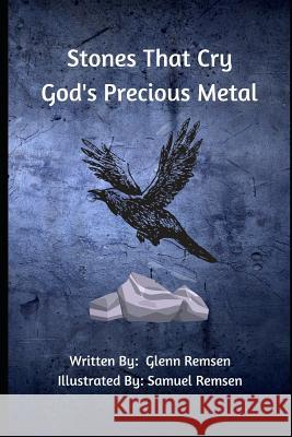 Stones That Cry: God's Precious Metal Glenn Remsen, Samuel Remsen 9781720182955 Independently Published - książka