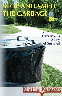 Stop and Smell the Garbage: A Caregiver's Story of Survival Christine McMahon Sutton 9781477574072 Createspace Independent Publishing Platform - książka