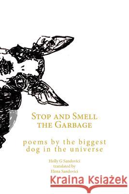 Stop and Smell the Garbage: Poems by the Biggest Dog in the Universe Holly G. Sandovici Elena Sandovici 9781537027531 Createspace Independent Publishing Platform - książka