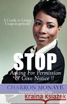 STOP Asking For Permission & Give Notice: How To Accept & Attain Who You Are Without Validation Monaye, Charron 9780996188067 Pen Legacy - książka