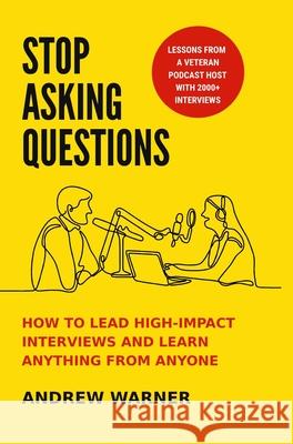 Stop Asking Questions: How to Lead High-Impact Interviews and Learn Anything from Anyone Andrew Warner 9781737676539 Damn Gravity Media LLC - książka