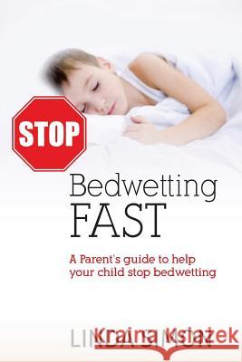 Stop Bedwetting Fast: A Parent's guide to help your child stop bedwetting Professor of English Linda Simon (Skidmore College) 9781506134543 Createspace Independent Publishing Platform - książka