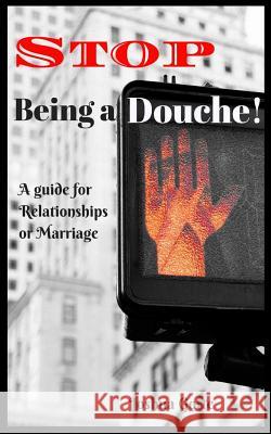 Stop Being a Douche!: A Guide to Relationships and Marriage Andrea Smith Joshua Gotte 9781724168054 Independently Published - książka