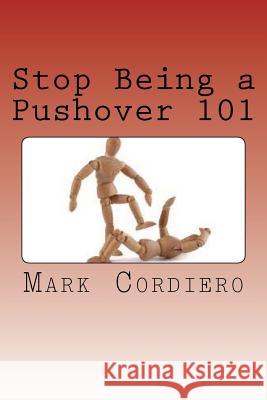 Stop Being a Pushover 101 Mark Cordiero 9781537531243 Createspace Independent Publishing Platform - książka
