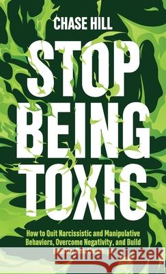 Stop Being Toxic: How to Quit Narcissistic and Manipulative Behaviors, Overcome Negativity, and Build Healthy Relationships Chase Hill 9788397184336 Mindful Happiness - książka