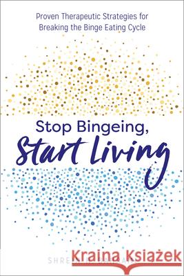 Stop Bingeing, Start Living: Proven Therapeutic Strategies for Breaking the Binge Eating Cycle  9781641521000 Althea Press - książka