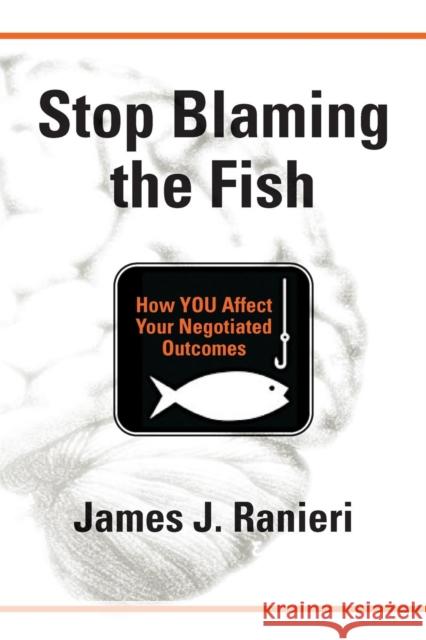 Stop Blaming the Fish: How YOU Affect Your Negotiated Outcomes Ranieri, James J. 9780692835111 Booklocker.com - książka