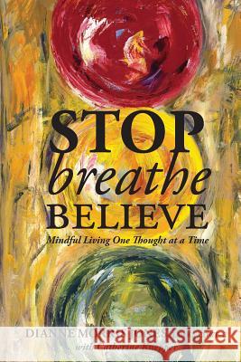 Stop Breathe Believe: Mindful Living One Thought at a Time Dianne Morri Catherine Knepper Monica N. Ghali 9781499169447 Createspace - książka