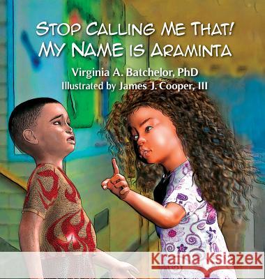 Stop Calling Me That! My Name Is Araminta Virginia A Batchelor, PhD, James J Cooper, III 9780996378406 Lillion Lee & Lil Lion Reads - książka