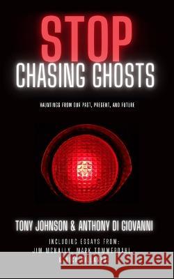 Stop Chasing Ghosts: Hauntings From Our Past, Present, And Future Anthony DiGiovanni Tony Johnson  9798374088342 Independently Published - książka