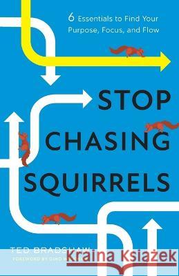 Stop Chasing Squirrels: 6 Essentials to Find Your Purpose, Focus, and Flow Ted Bradshaw   9781544531588 Lioncrest Publishing - książka