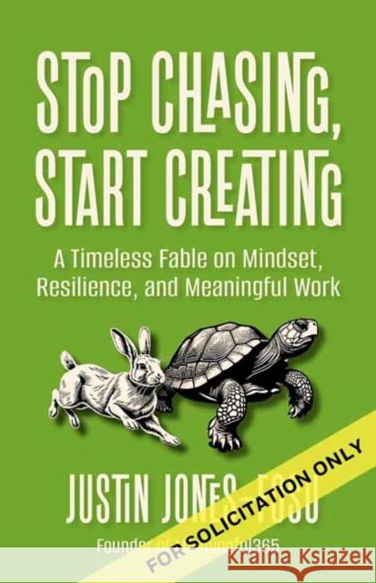 Stop Chasing, Start Creating: A Timeless Fable on Mindset, Resilience, and Meaningful Work Justin Jones-Fosu 9798890572141 Berrett-Koehler Publishers - książka