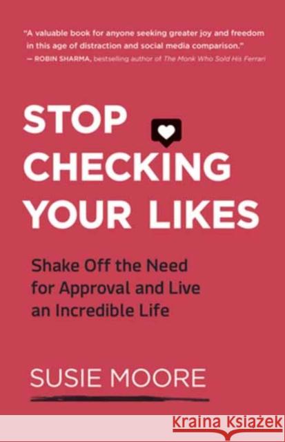 Stop Checking Your Likes: Shake Off the Need for Approval and Live an Incredible Life Susie Moore 9781608686735 New World Library - książka