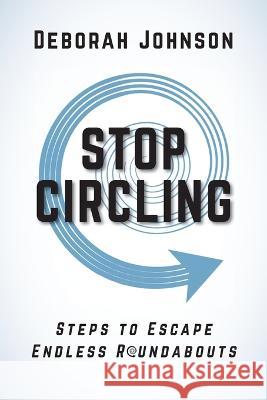 Stop Circling: Steps to Escape Endless Roundabouts Deborah Johnson 9781733348454 Deborah Johnson - książka