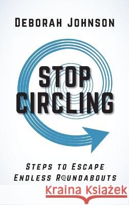 Stop Circling: Steps to Escape Endless Roundabouts Deborah Johnson 9781733348461 Deborah Johnson - książka