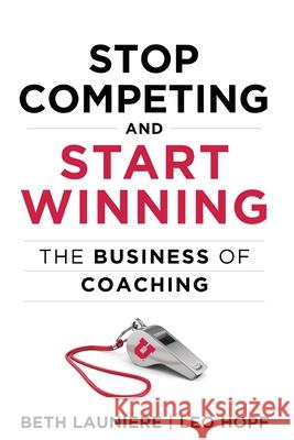Stop Competing and Start Winning: The Business of Coaching Beth Launiere Leo Hopf 9781735499307 Leo Hopf - książka