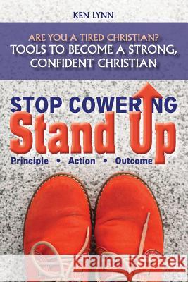 Stop Cowering, Stand Up: Tools to become a strong, confident Christian Lynn, Ken 9781518886393 Createspace Independent Publishing Platform - książka