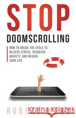 Stop Doomscrolling: How to Break the Cycle to Relieve Stress, Decrease Anxiety, and Regain Your Life Robert West 9781737858126 Hentopan Publishing - książka